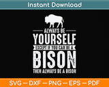 Always Be Yourself Except If You Can Be Bison Svg Png Dxf Digital Cutting File