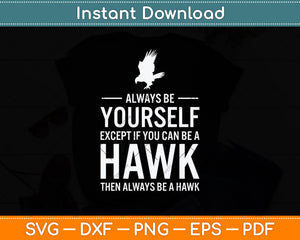 Always Be Yourself Except If You Can Be Hawk Svg Png Dxf Digital Cutting File