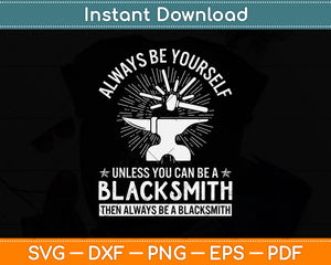 Always Be Yourself Unless You Can Be A Blacksmith Svg Png Dxf Digital Cutting File