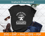 Always Be Yourself Unless You Can Be A Blacksmith Svg Png Dxf Digital Cutting File