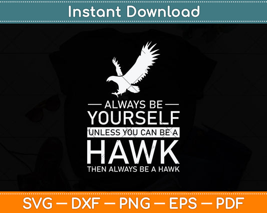 Always Be Yourself Unless You Can Be A Hawk Svg Png Dxf Digital Cutting File