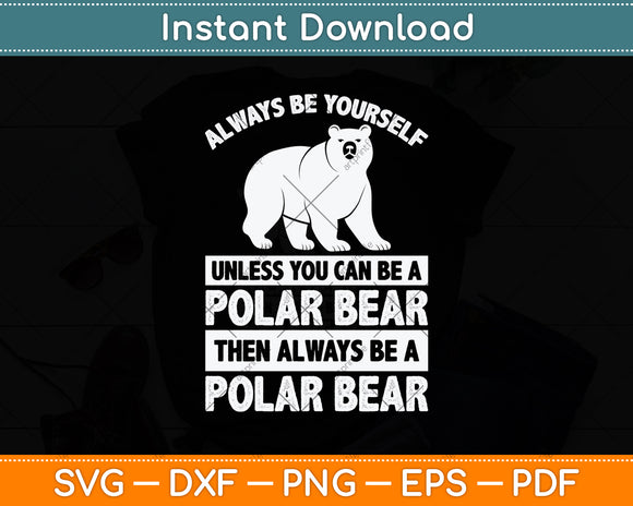 Always Be Yourself Unless You Can Be A Polar Bear Svg Png Dxf Digital Cutting File