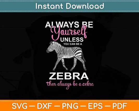 Always Be Yourself Unless You Can Be A Zebra Svg Png Dxf Digital Cutting File