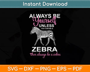 Always Be Yourself Unless You Can Be A Zebra Svg Png Dxf Digital Cutting File