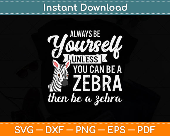 Always Be Yourself Unless You Can Be A Zebra Svg Png Dxf Digital Cutting File