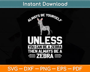 Always Be Yourself Unless You Can Be A Zebra Svg Png Dxf Digital Cutting File