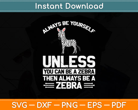 Always Be Yourself Unless You Can Be A Zebra Svg Png Dxf Digital Cutting File