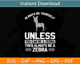 Always Be Yourself Unless You Can Be A Zebra Svg Png Dxf Digital Cutting File