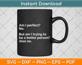 Am I Perfect? No. - Funny Svg Png Dxf Digital Cutting File