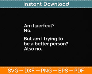 Am I Perfect? No. - Funny Svg Png Dxf Digital Cutting File