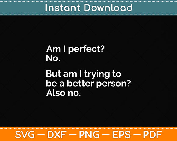 Am I Perfect? No. - Funny Svg Png Dxf Digital Cutting File