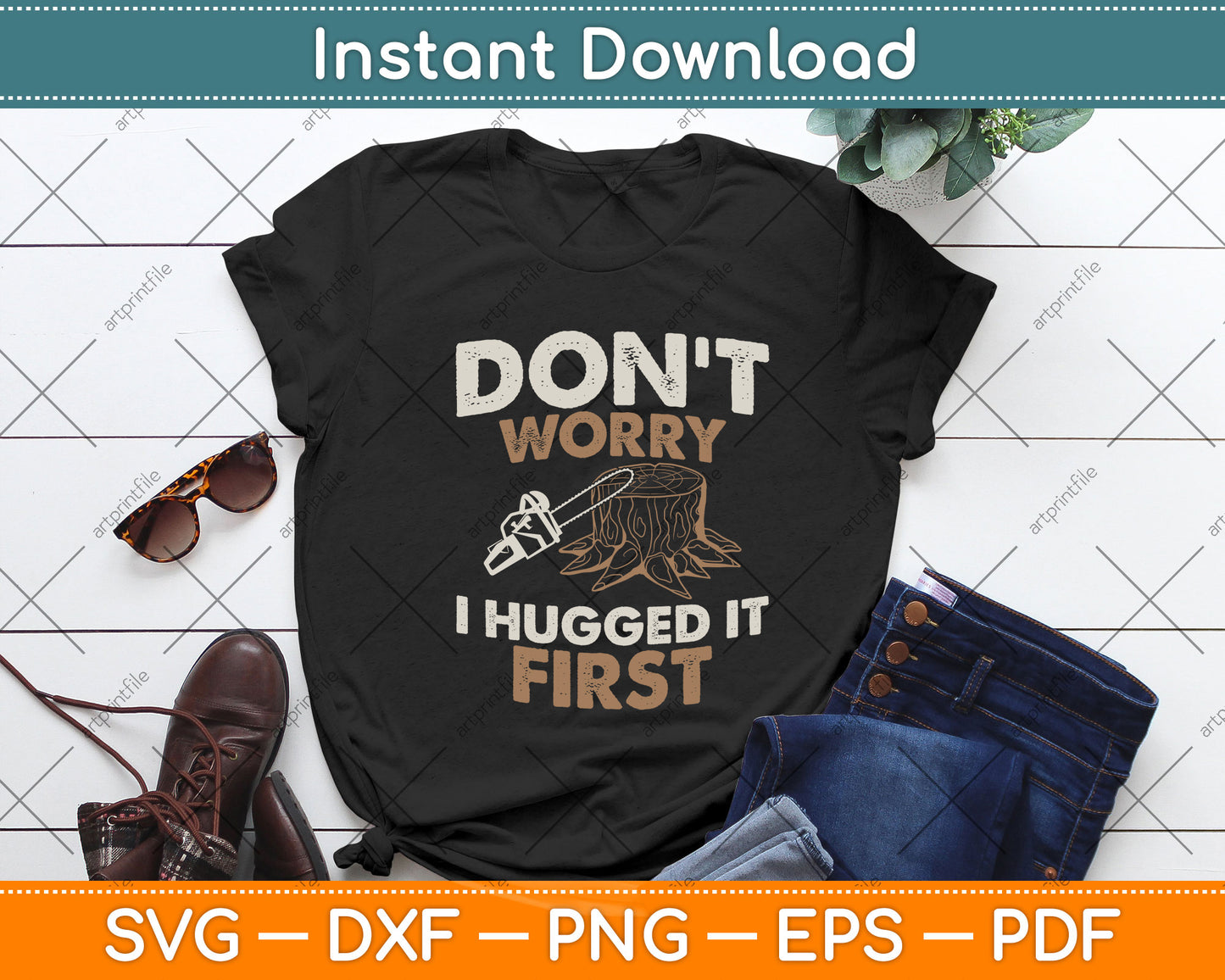 Arborist Don't Worry I Hugged it First Svg Png Dxf Digital Cutting File