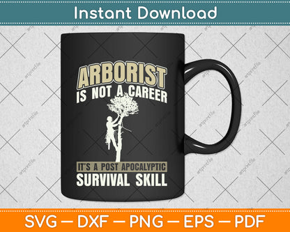 Arborist Is Not A Career It’s A Post Apocalyptic Survival Skill Svg Png Dxf Cutting File