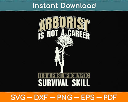 Arborist Is Not A Career It’s A Post Apocalyptic Survival Skill Svg Png Dxf Cutting File