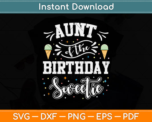 Auntie of the Birthday Sweetie Ice Cream Svg Png Dxf Digital Cutting File
