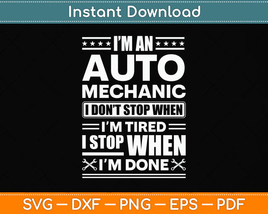 Auto Mechanic I Don't Stop When I'm Tired I Stop When I'm Done Svg Cutting File