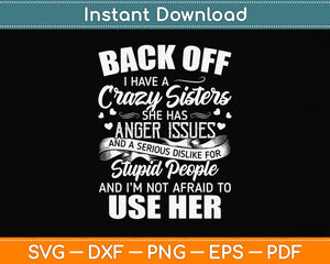 Back Off I Have A Crazy Sister She Has Anger Issues Svg Png Dxf Digital Cutting File