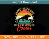 Barrel Racer Mom Like A Regular Mom But Cooler Racing Svg Png Dxf Cutting File