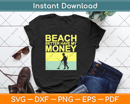 Beach Better Have My Money Metal Detecting Svg Png Dxf Digital Cutting File