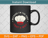 Because I'm The Chef That’s Why Svg Png Dxf Digital Cutting File