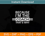 Because I'm The Coach That's Why Svg Png Dxf Digital Cutting File