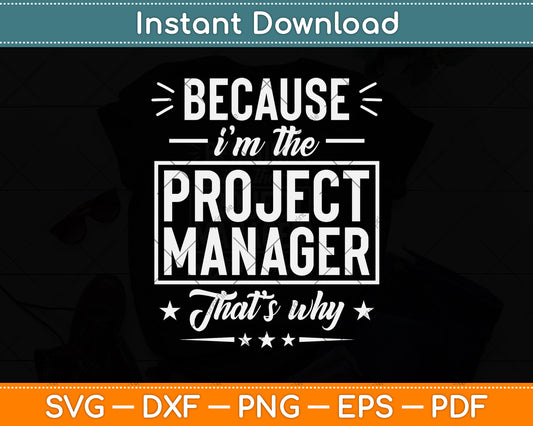 Because I’m The Project Manager That’s Why Funny Svg Png Dxf Digital Cutting File