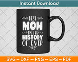 Best Mom In The History Of Ever Love My Mom Funny Svg Png Dxf Digital Cutting File