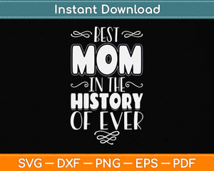 Best Mom In The History Of Ever Love My Mom Funny Svg Png Dxf Digital Cutting File