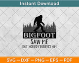 Bigfoot Saw Me But Nobody Believes Him Svg Png Dxf Digital Cutting File