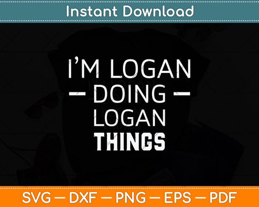 I'm Logan Doing Logan Things Funny First Name Svg Png Dxf Digital Cutting File