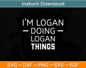 I'm Logan Doing Logan Things Funny First Name Svg Png Dxf Digital Cutting File