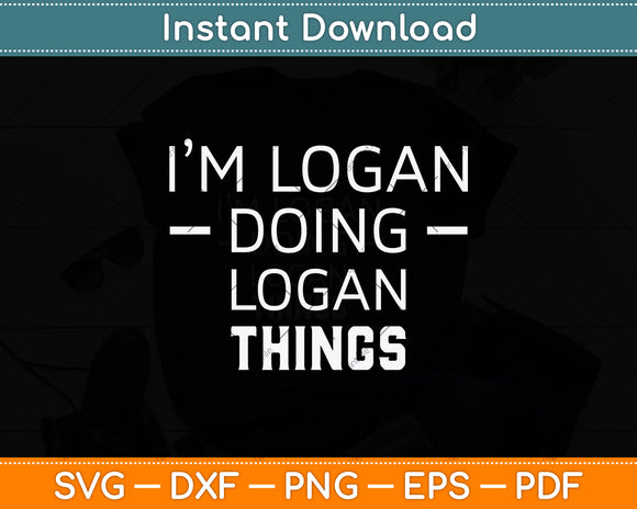 I'm Logan Doing Logan Things Funny First Name Svg Png Dxf Digital Cutting File