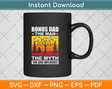 Bonus Dad The Man The Myth Stepfather Uncle Svg Digital Cutting File