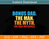 Bonus Dad The Man The Myth Stepfather Uncle Svg Png Dxf Digital Cutting File