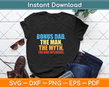 Bonus Dad The Man The Myth Stepfather Uncle Svg Png Dxf Digital Cutting File