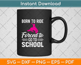 Born Ride Horse Forced To Go To School Funny Barrel Racing Svg Png Dxf Cutting File