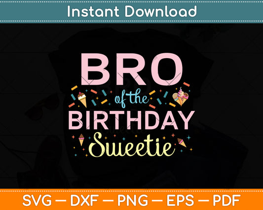 Bro Of The Birthday Sweetie Girl Ice Cream 1st Birthday Svg Png Dxf Digital Cutting File