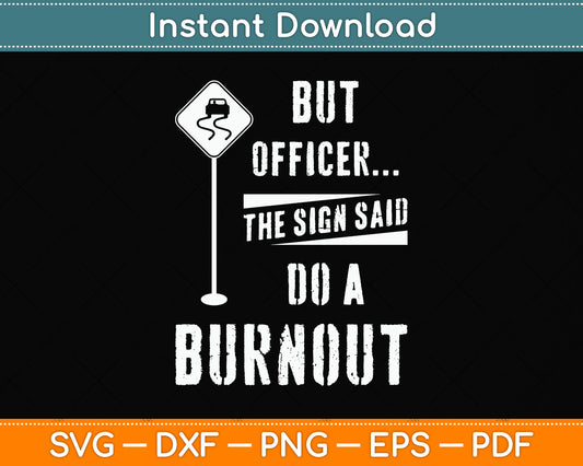 But Officer The Sign Said Do A Burnout Svg Png Dxf Digital Cutting File