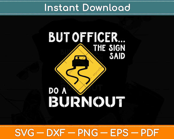 But Officer the Sign Said Do a Burnout Svg Png Dxf Digital Cutting File
