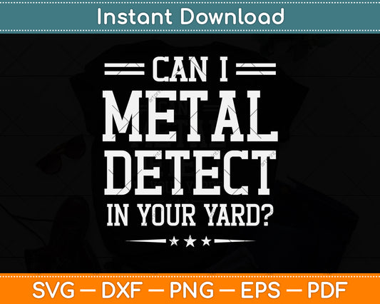 Can I Metal Detect In Your Yard Metal Detecting Svg Png Dxf Digital Cutting File