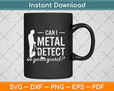 Can I Metal Detect In Your Yard Svg Png Dxf Digital Cutting File