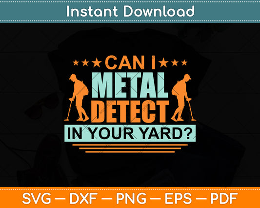 Can I Metal Detect In Your Yard Svg Png Dxf Digital Cutting File