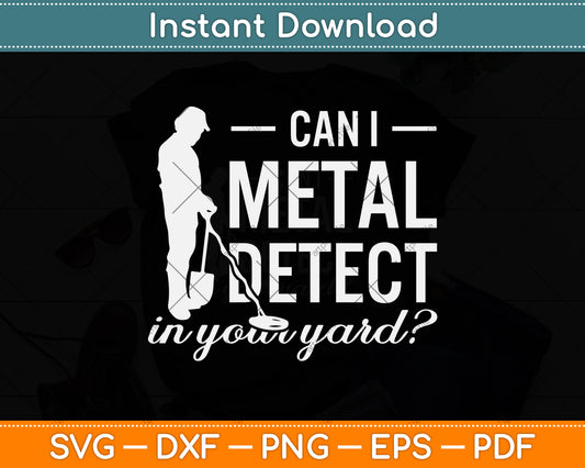 Can I Metal Detect In Your Yard Svg Png Dxf Digital Cutting File