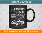 Caution May Spontaneously Start Singing Svg Png Dxf Digital Cutting File