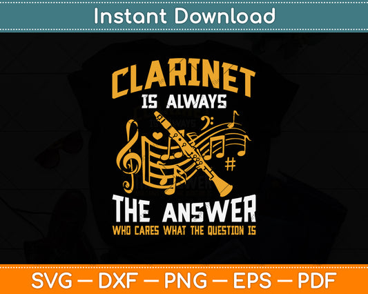 Clarinet Is Always The Answer Who Cares What The Question Is Svg Png Dxf Cutting File