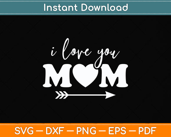 I Love You Mom Mothers Day Svg Png Dxf Digital Cutting File