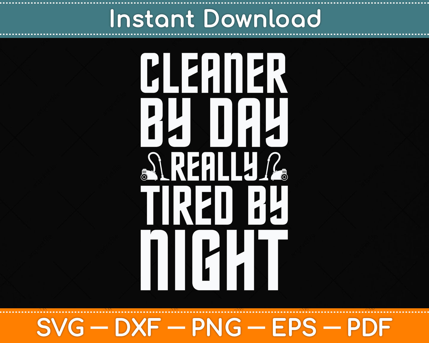 Cleaner by Day Tired By Night Svg Png Dxf Digital Cutting File