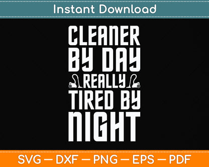 Cleaner by Day Tired By Night Svg Png Dxf Digital Cutting File