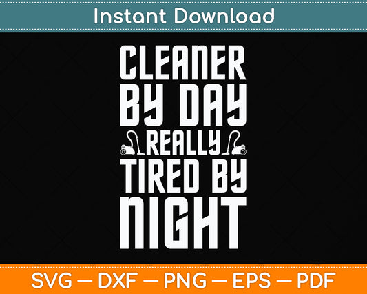 Cleaner by Day Tired By Night Svg Png Dxf Digital Cutting File