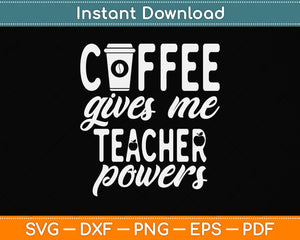 Coffee Gives Me Teacher Powers Svg Png Dxf Digital Cutting File